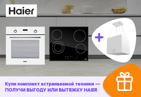 Купи комплект встраиваемой техники — получи выгоду или вытяжку Haier ...